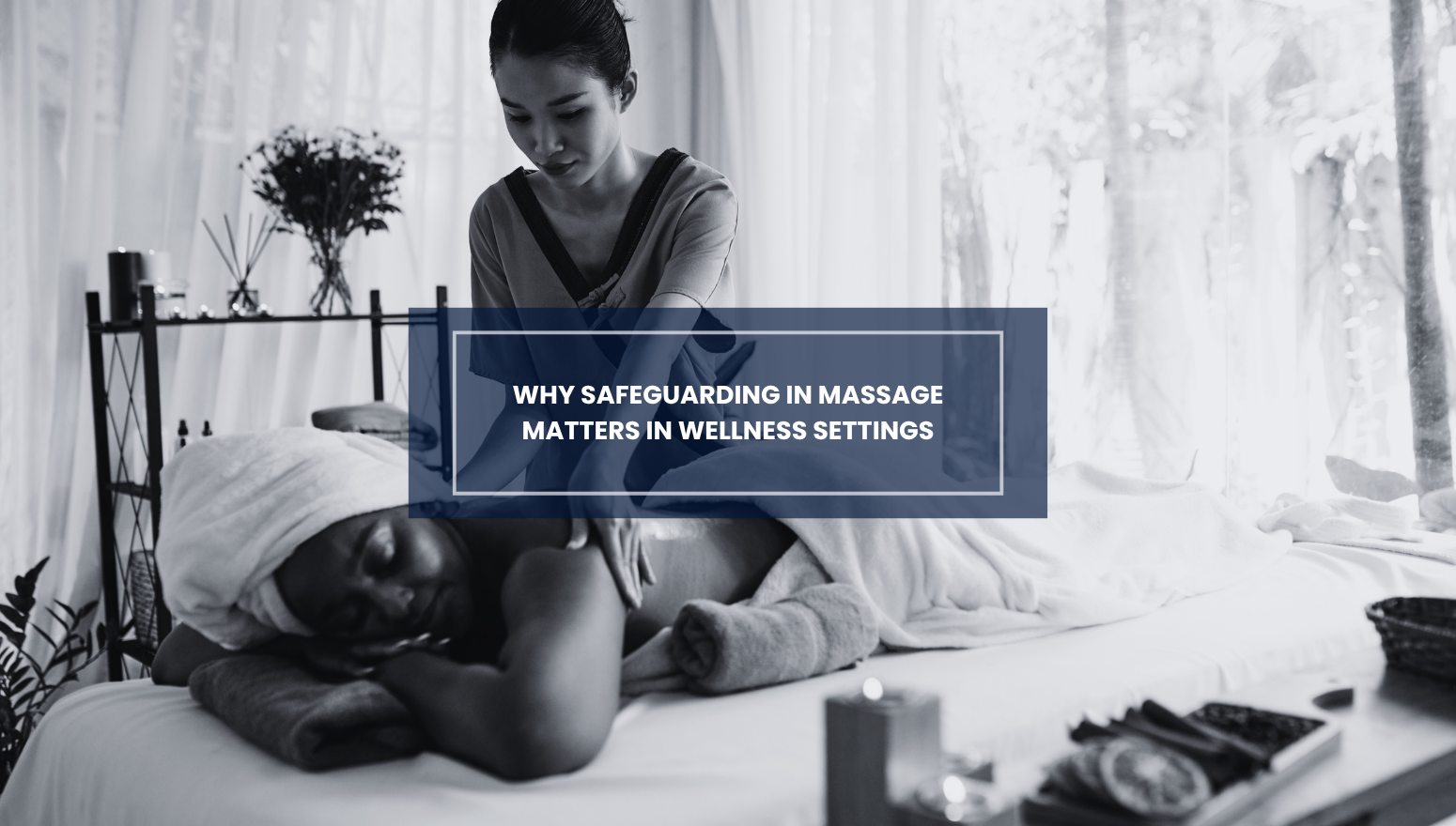 Why Safeguarding in Massage Matters in Wellness Settings