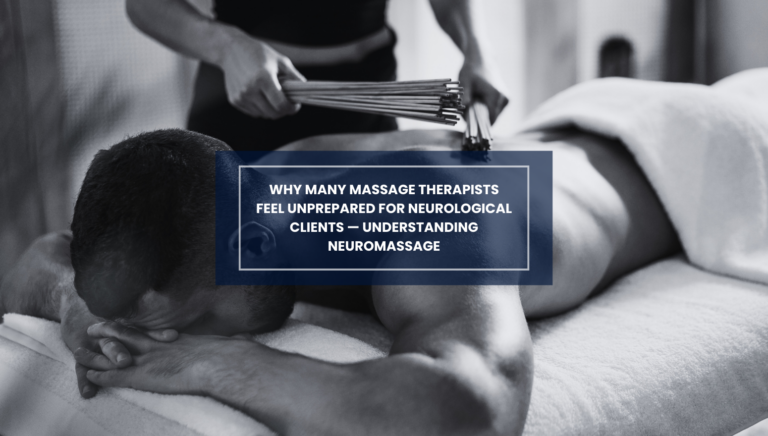 Why Many Massage Therapists Feel Unprepared for Neurological Clients — Understanding NeuroMassage